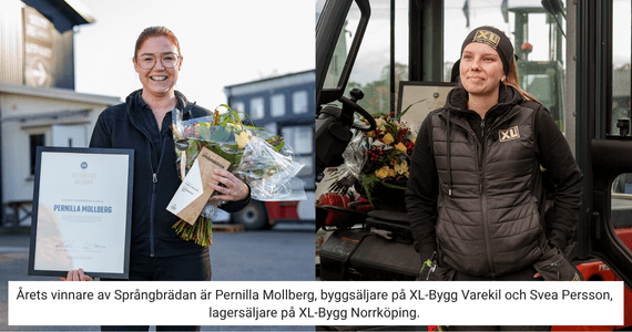XL-Bygg:s stipendium Språngbrädan 2025 – här är vinnarna Årets vinnare av Språngbrädan är Pernilla Mollberg, byggsäljare på XL-BYGG Varekil och Svea Persson, lagersäljare på XL-BYGG Norrköping.